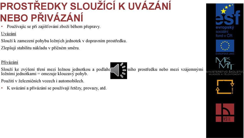 Přivázání Slouží ke zvýšení tření mezi ložnou jednotkou a podlahou dopravního prostředku nebo mezi vzájemnými ložními