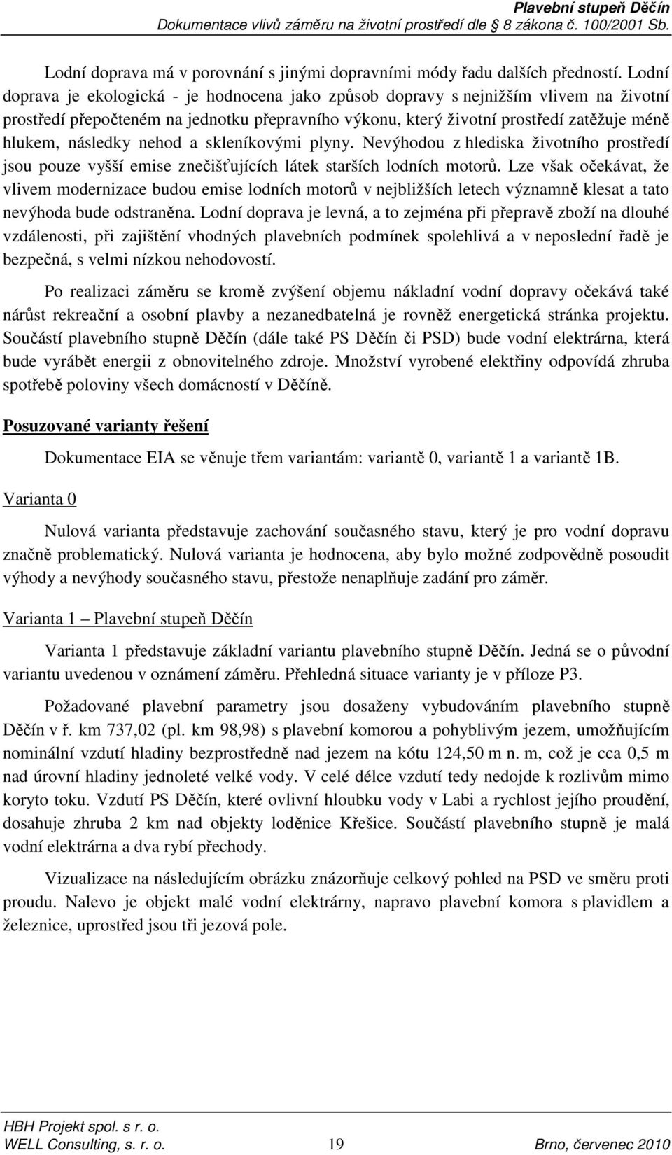 následky nehod a skleníkovými plyny. Nevýhodou z hlediska životního prostředí jsou pouze vyšší emise znečišťujících látek starších lodních motorů.