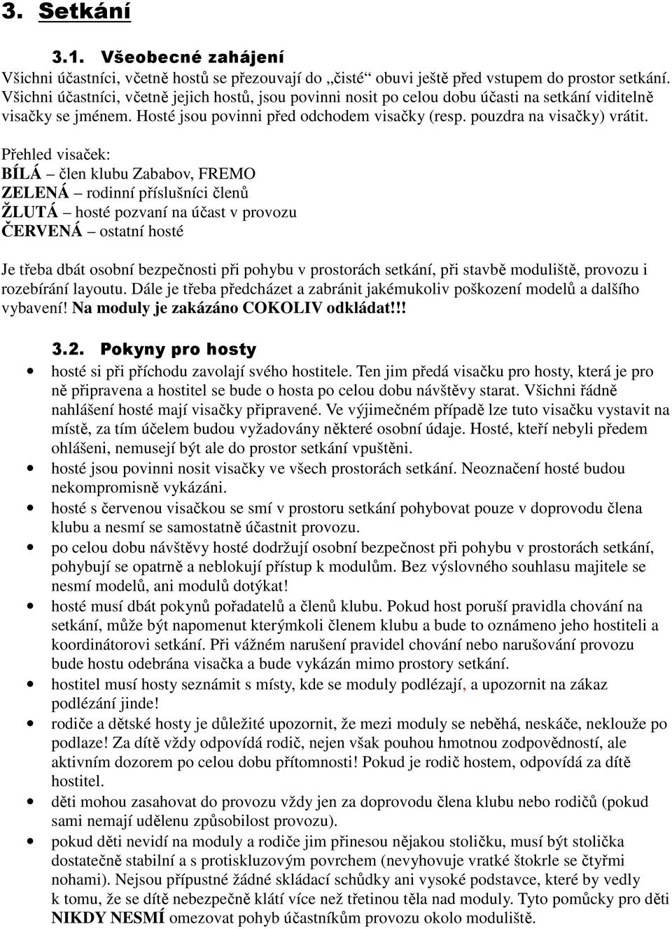 Přehled visaček: BÍLÁ člen klubu Zababov, FREMO ZELENÁ rodinní příslušníci členů ŽLUTÁ hosté pozvaní na účast v provozu ČERVENÁ ostatní hosté Je třeba dbát osobní bezpečnosti při pohybu v prostorách