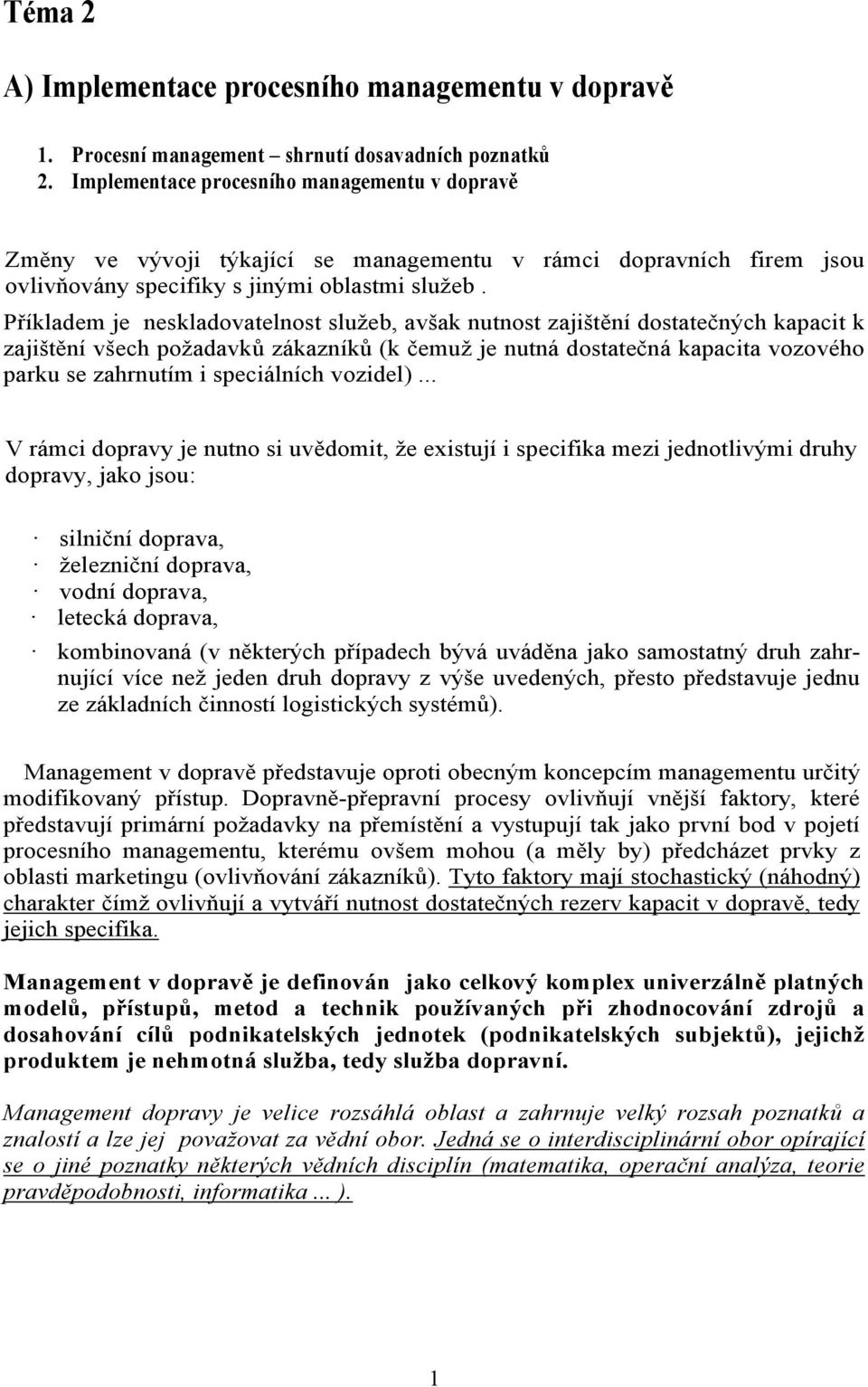 Příkladem je neskladovatelnost služeb, avšak nutnost zajištění dostatečných kapacit k zajištění všech požadavků zákazníků (k čemuž je nutná dostatečná kapacita vozového parku se zahrnutím i