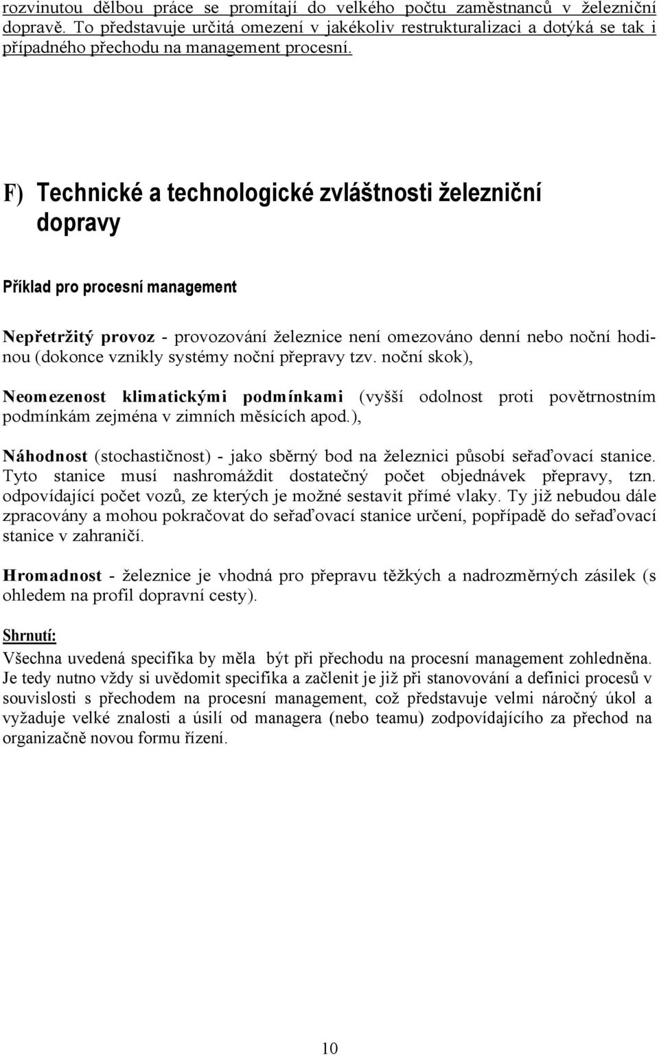 F) Technické a technologické zvláštnosti železniční dopravy Příklad pro procesní management Nepřetržitý provoz - provozování železnice není omezováno denní nebo noční hodinou (dokonce vznikly systémy