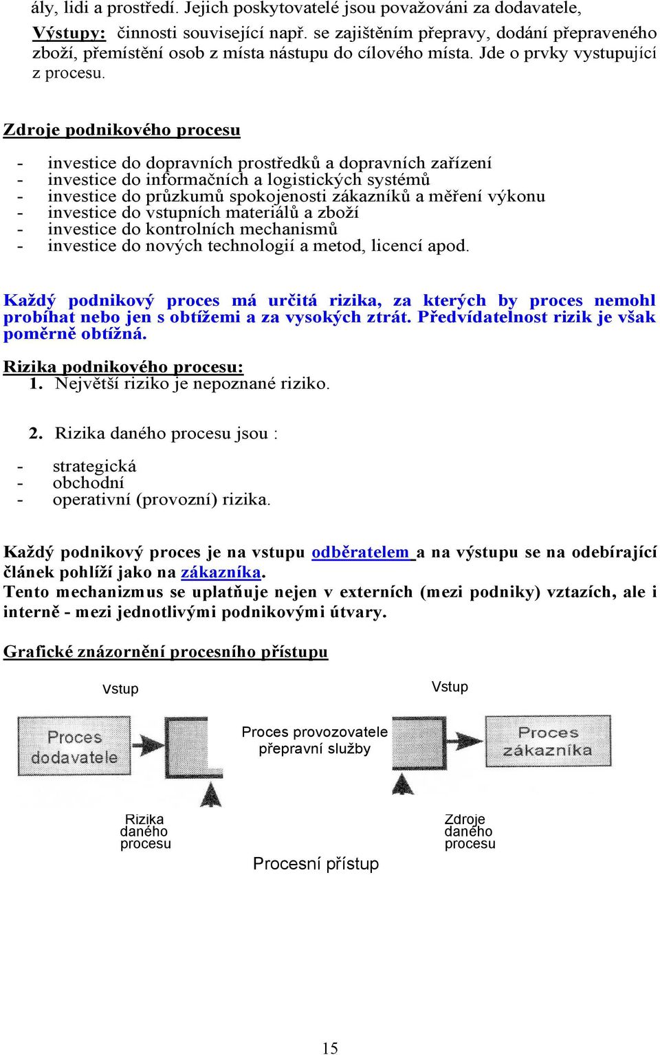 Zdroje podnikového procesu - investice do dopravních prostředků a dopravních zařízení - investice do informačních a logistických systémů - investice do průzkumů spokojenosti zákazníků a měření výkonu