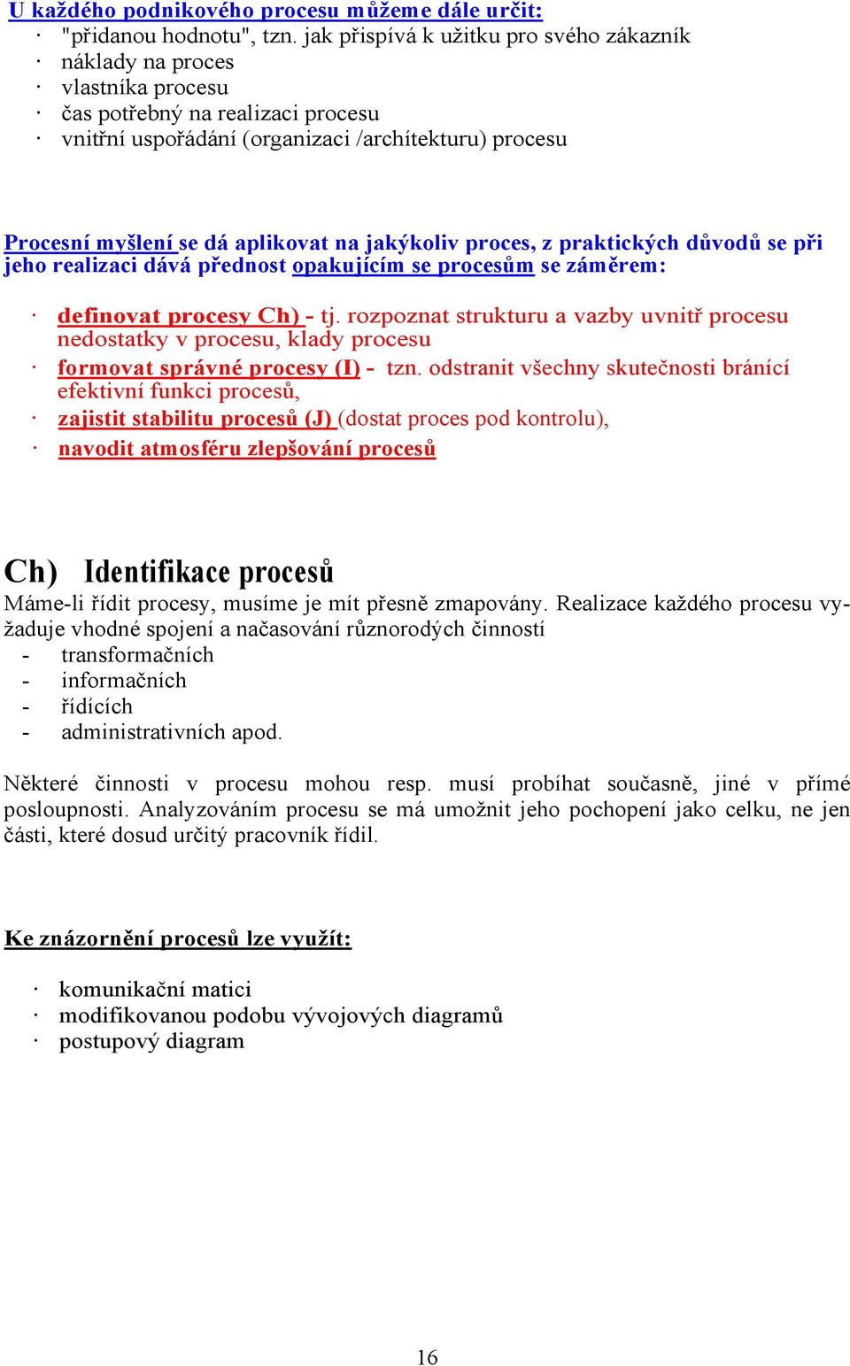 na jakýkoliv proces, z praktických důvodů se při jeho realizaci dává přednost opakujícím se procesům se záměrem: definovat procesy Ch) - tj.