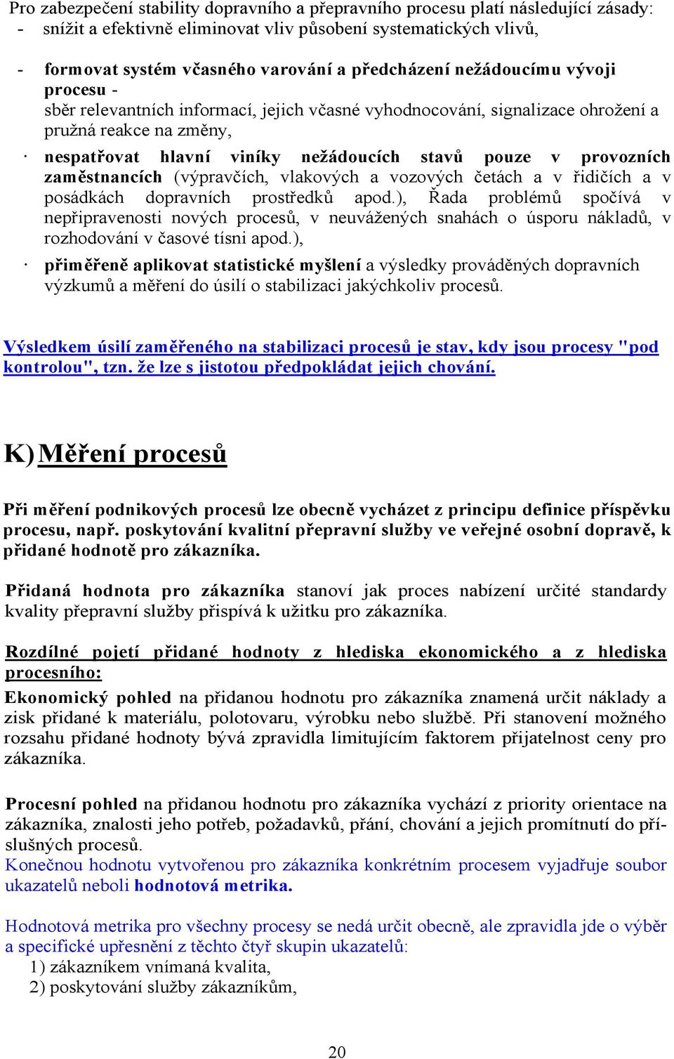 provozních zaměstnancích (výpravčích, vlakových a vozových četách a v řidičích a v posádkách dopravních prostředků apod.