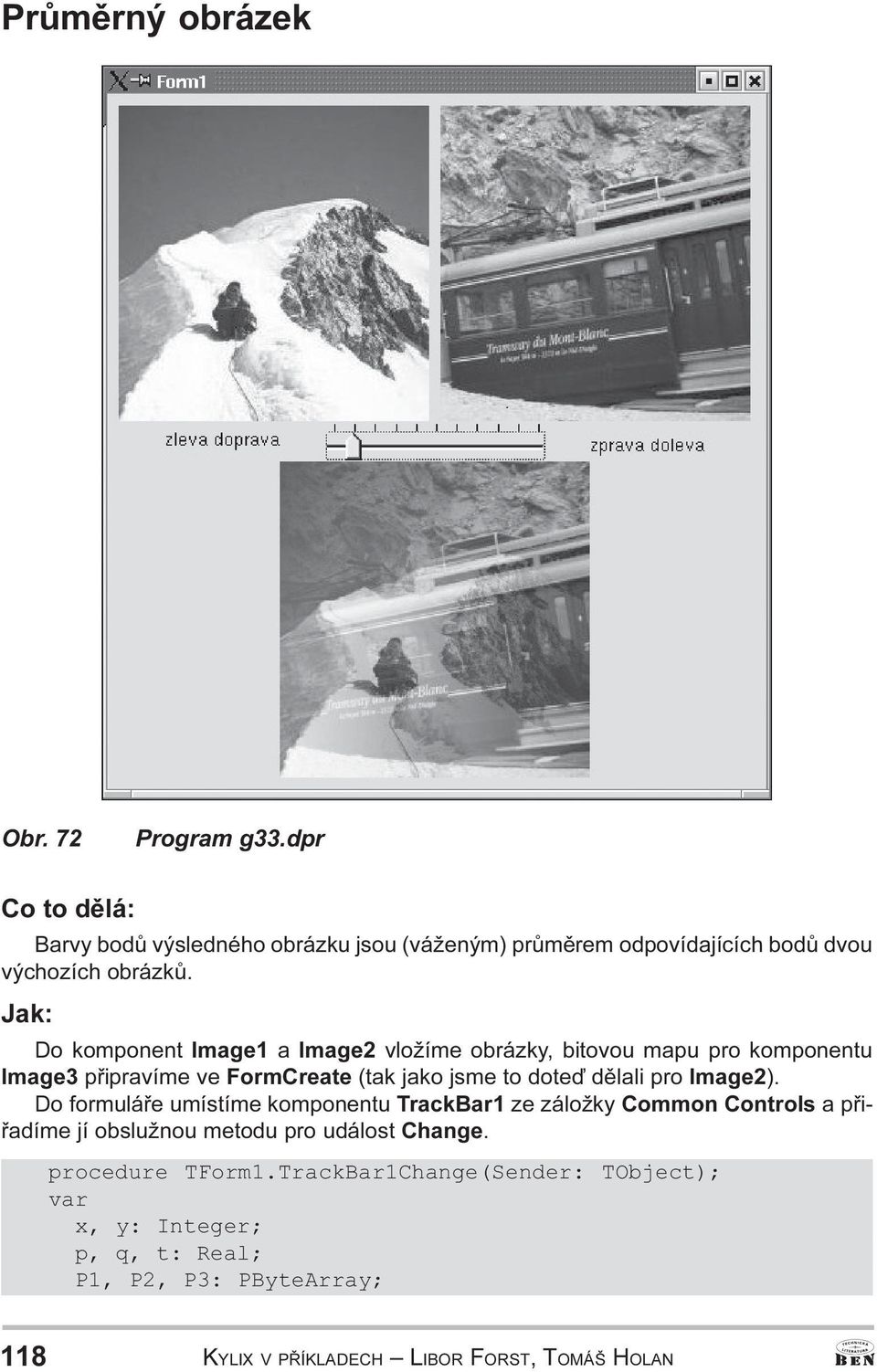 dìlali pro Image2) Do formuláøe umístíme komponentu TrackBar1 ze záložky Common Controls a pøiøadíme jí obslužnou metodu pro událost Change