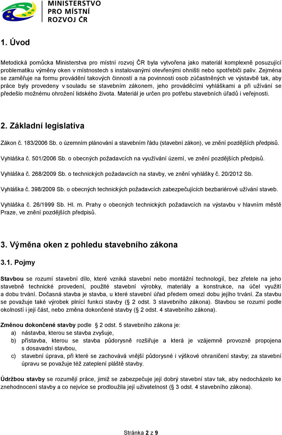 Zejména se zaměřuje na formu provádění takových činností a na povinnosti osob zúčastněných ve výstavbě tak, aby práce byly provedeny v souladu se stavebním zákonem, jeho prováděcími vyhláškami a při