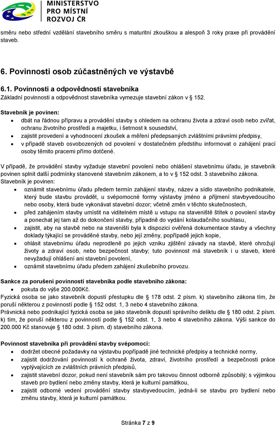 Stavebník je povinen: dbát na řádnou přípravu a provádění stavby s ohledem na ochranu života a zdraví osob nebo zvířat, ochranu životního prostředí a majetku, i šetrnost k sousedství, zajistit