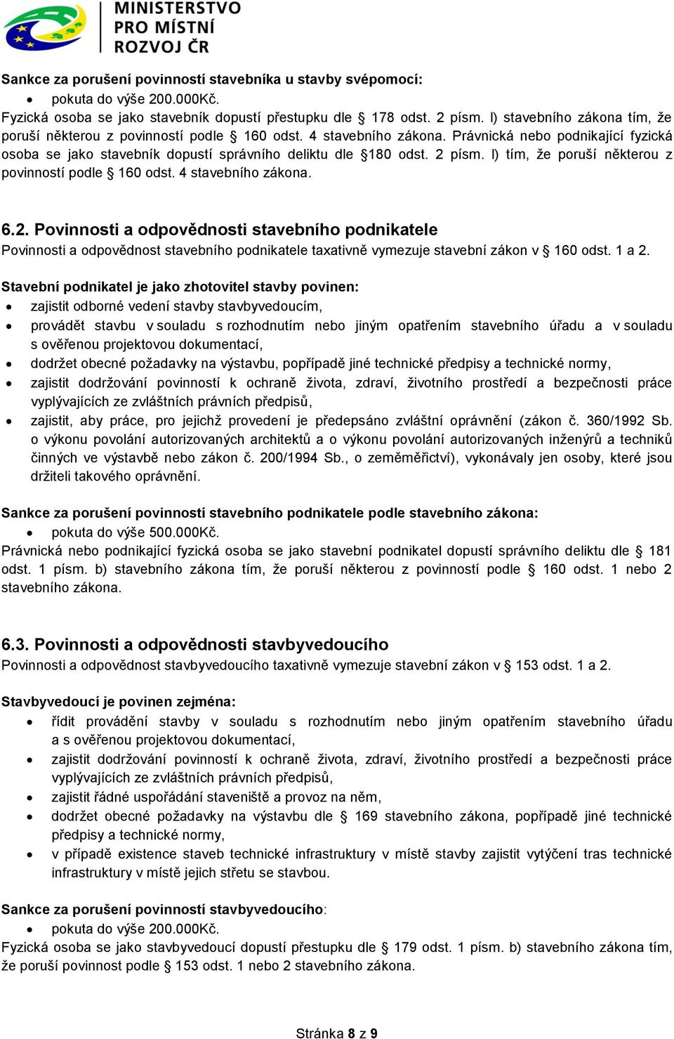 2 písm. l) tím, že poruší některou z povinností podle 160 odst. 4 stavebního zákona. 6.2. Povinnosti a odpovědnosti stavebního podnikatele Povinnosti a odpovědnost stavebního podnikatele taxativně vymezuje stavební zákon v 160 odst.