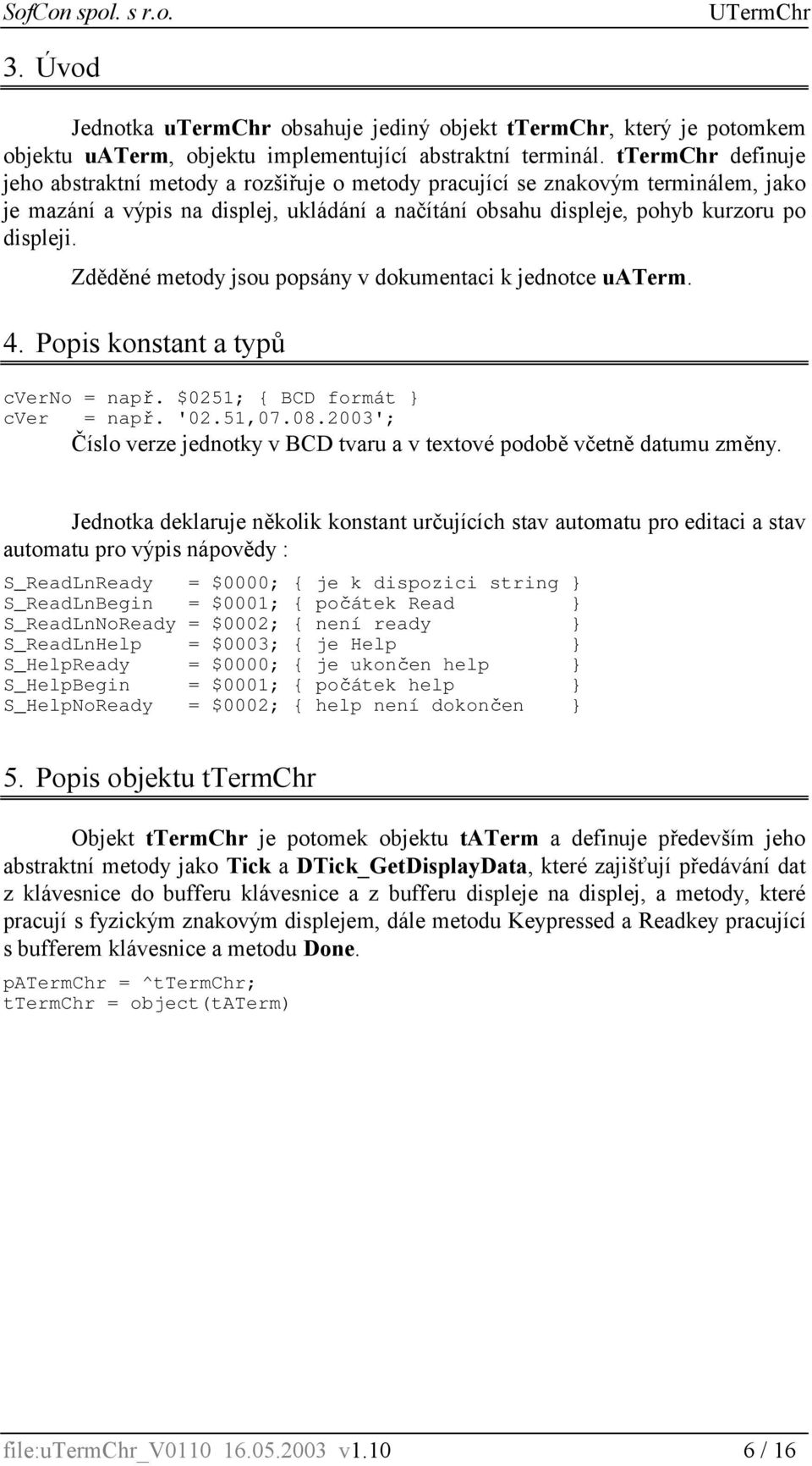 Zděděné metody jsou popsány v dokumentaci k jednotce uaterm. 4. Popis konstant a typů cverno = např. $0251; { BCD formát } cver = např. '02.51,07.08.