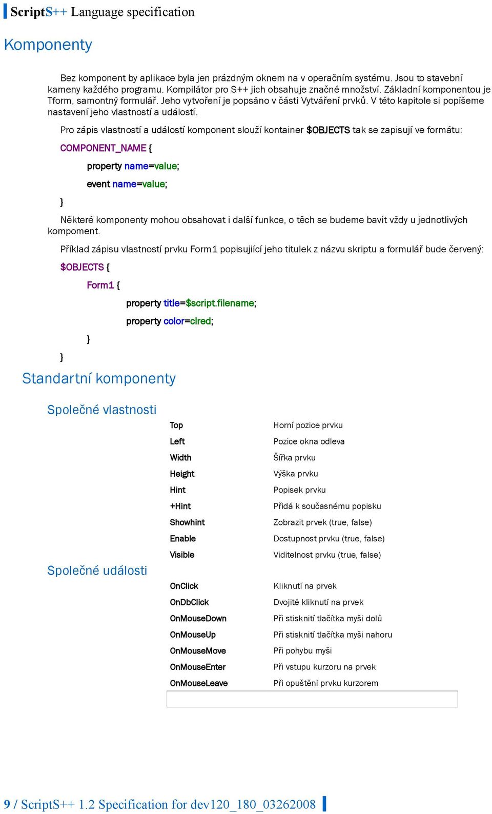 Pro zápis vlastností a událostí komponent slouží kontainer $OBJECTS tak se zapisují ve formátu: COMPONENT_NAME { property name=value; event name=value; Některé komponenty mohou obsahovat i další