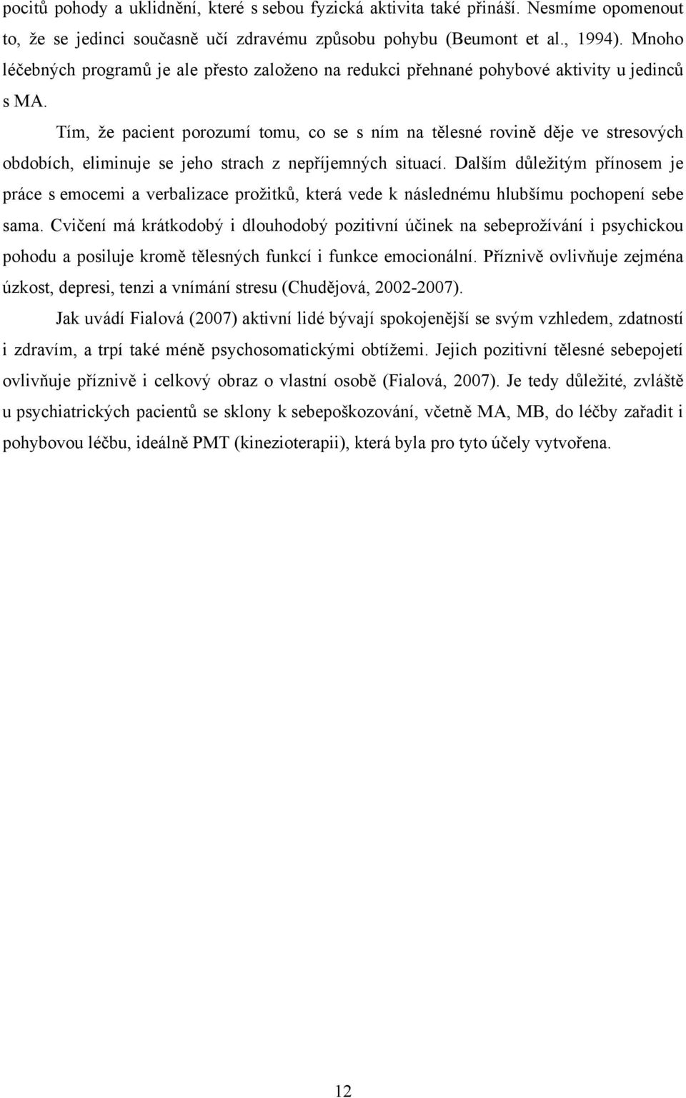 Tím, že pacient porozumí tomu, co se s ním na tělesné rovině děje ve stresových obdobích, eliminuje se jeho strach z nepříjemných situací.