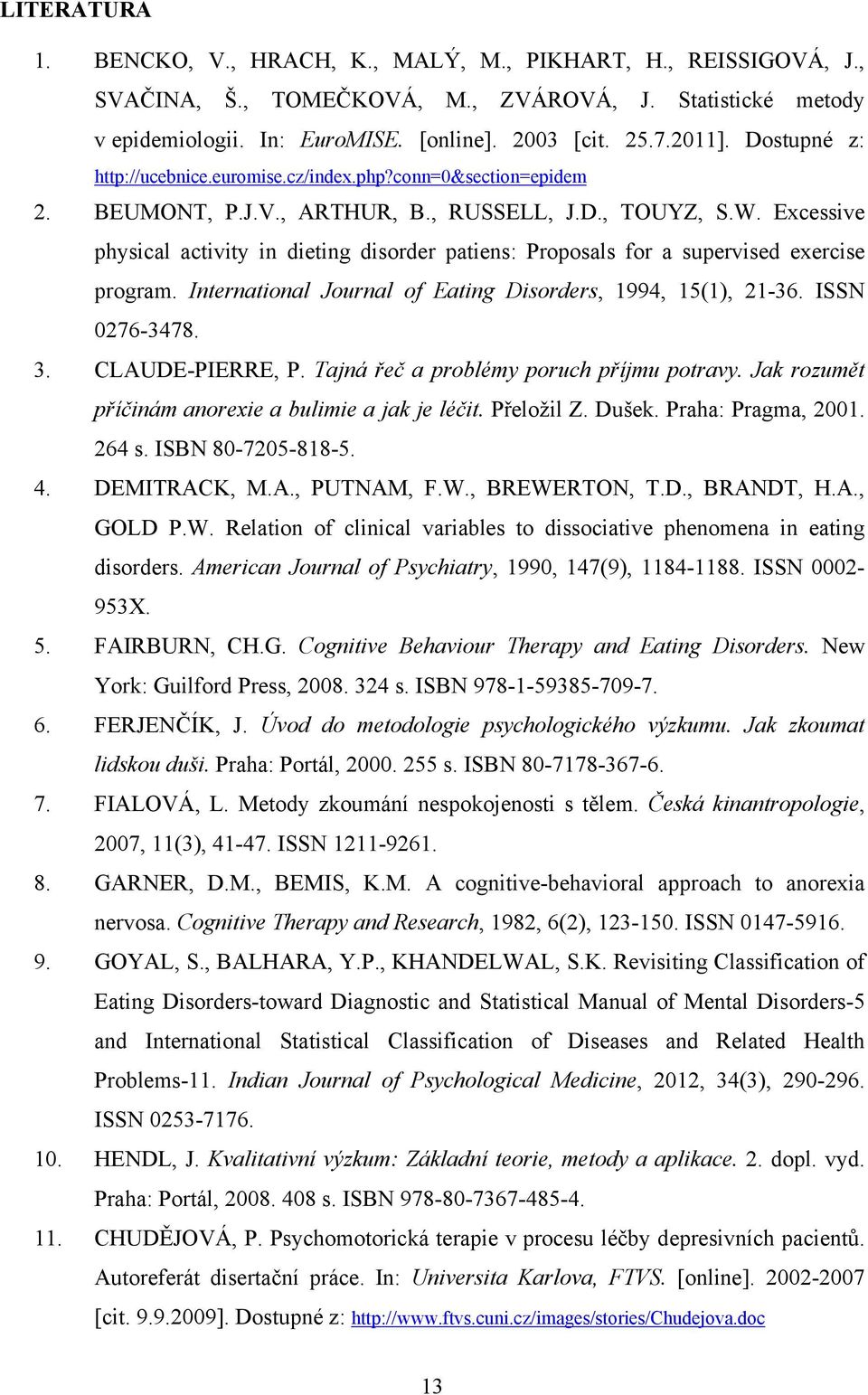 Excessive physical activity in dieting disorder patiens: Proposals for a supervised exercise program. International Journal of Eating Disorders, 1994, 15(1), 21-36. ISSN 0276-3478. 3.