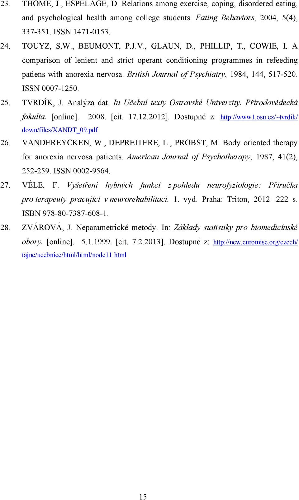 British Journal of Psychiatry, 1984, 144, 517-520. ISSN 0007-1250. 25. TVRDÍK, J. Analýza dat. In Učební texty Ostravské Univerzity. Přírodovědecká fakulta. [online]. 2008. [cit. 17.12.2012].