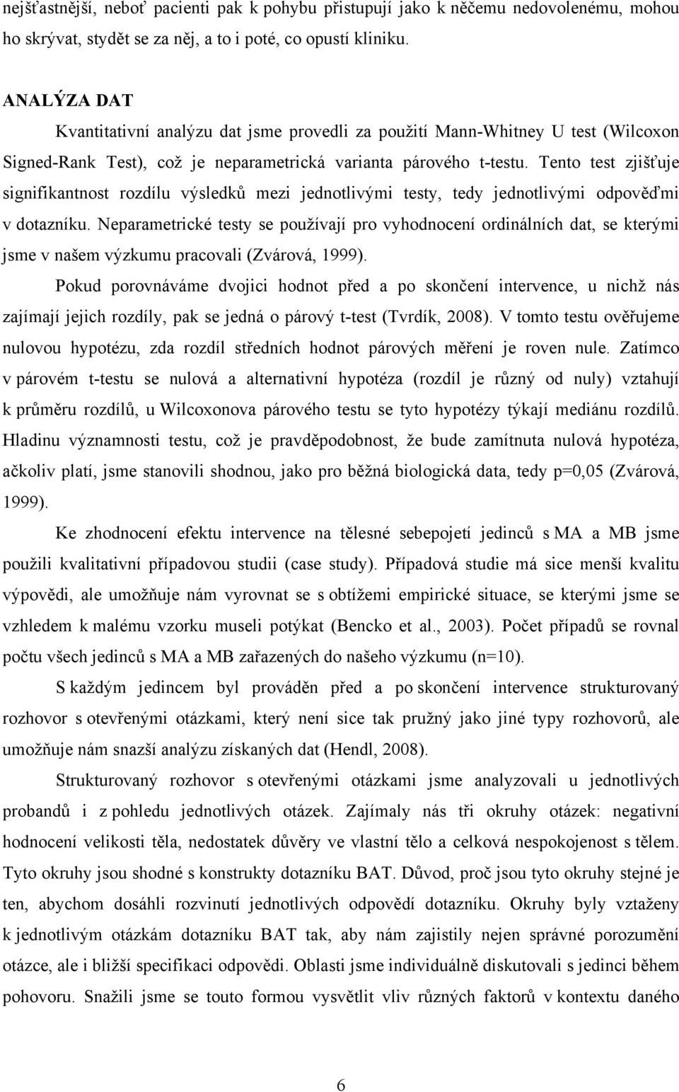 Tento test zjišťuje signifikantnost rozdílu výsledků mezi jednotlivými testy, tedy jednotlivými odpověďmi v dotazníku.