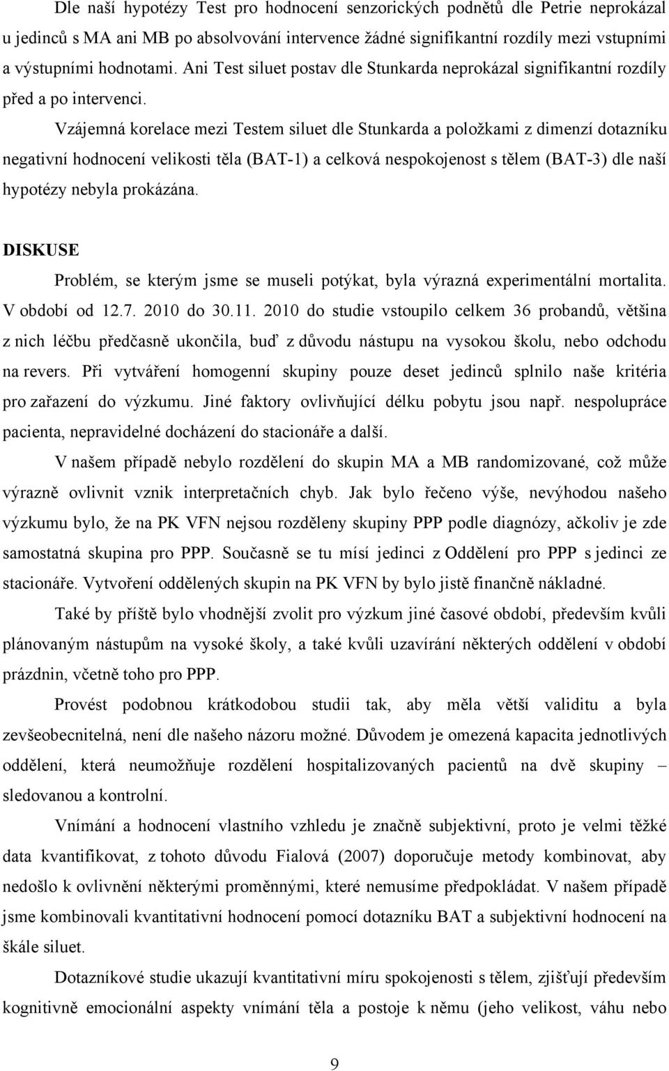 Vzájemná korelace mezi Testem siluet dle Stunkarda a položkami z dimenzí dotazníku negativní hodnocení velikosti těla (BAT-1) a celková nespokojenost s tělem (BAT-3) dle naší hypotézy nebyla