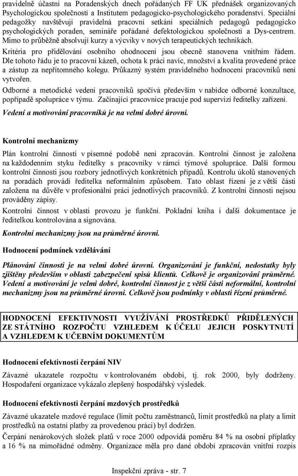 Mimo to průběžně absolvují kurzy a výcviky v nových terapeutických technikách. Kritéria pro přidělování osobního ohodnocení jsou obecně stanovena vnitřním řádem.