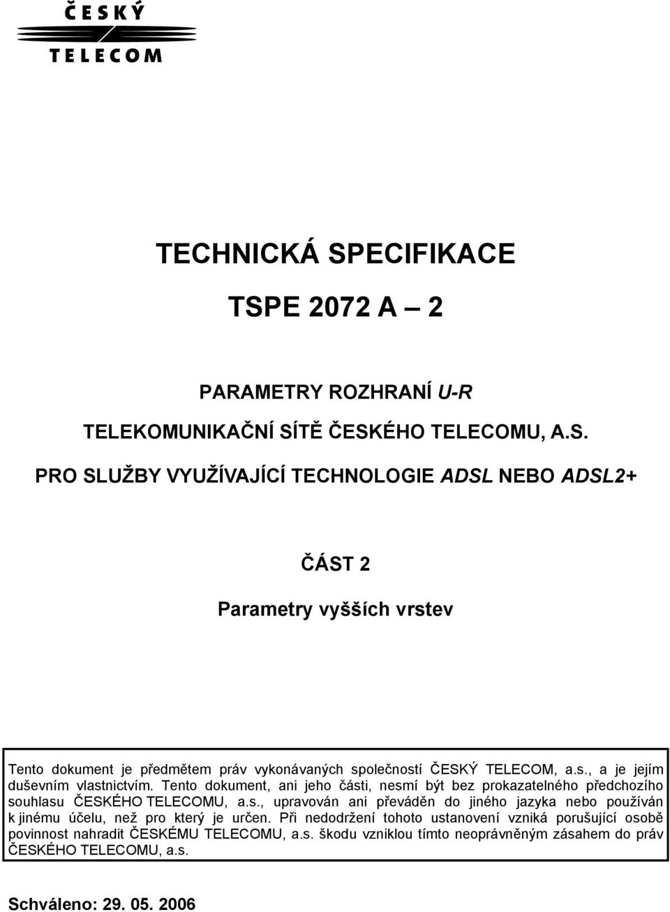 Při nedodržení tohoto ustanovení vzniká porušující osobě povinnost nahradit ČESKÉMU TELECOMU, a.s. škodu vzniklou tímto neoprávněným zásahem do práv ČESKÉHO TELECOMU, a.s. Schváleno: 29.