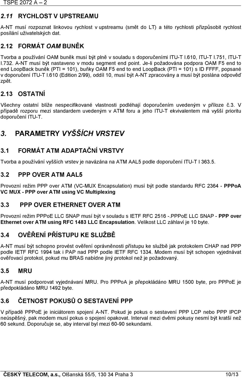 Je-li požadována podpora OAM F5 end to end LoopBack buněk (PTI = 101), buňky OAM F5 end to end LoopBack (PTI = 101) s ID FFFF, popsané v doporučení ITU-T I.