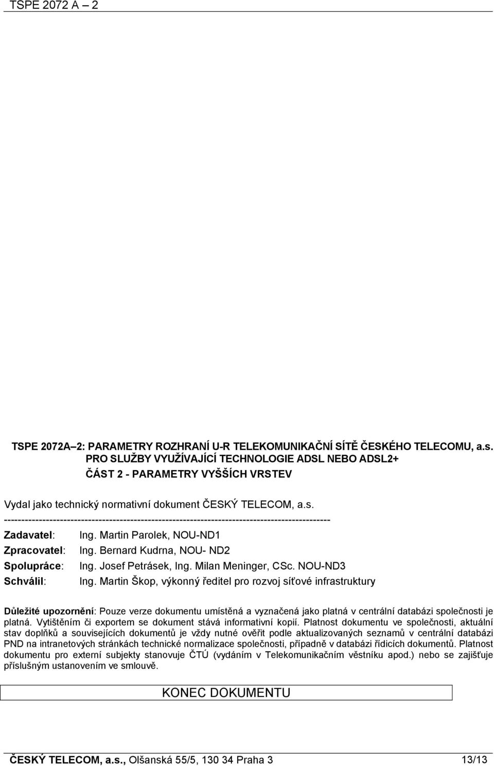 --------------------------------------------------------------------------------------------- Zadavatel: Zpracovatel: Spolupráce: Schválil: Ing. Martin Parolek, NOU-ND1 Ing.