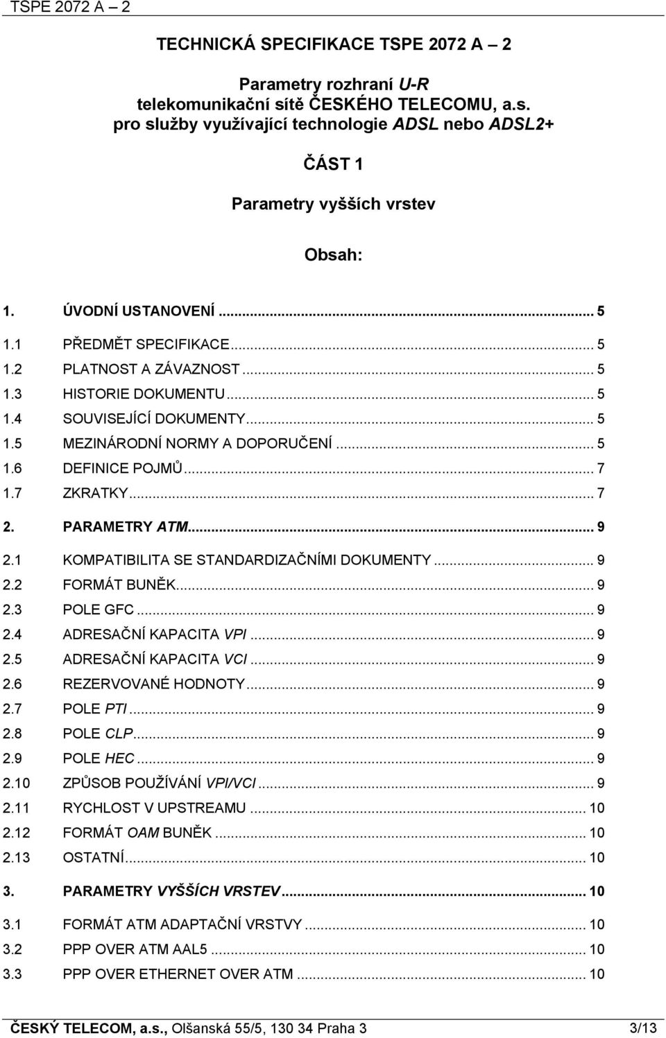 .. 7 1.7 ZKRATKY... 7 2. PARAMETRY ATM... 9 2.1 KOMPATIBILITA SE STANDARDIZAČNÍMI DOKUMENTY... 9 2.2 FORMÁT BUNĚK... 9 2.3 POLE GFC... 9 2.4 ADRESAČNÍ KAPACITA VPI... 9 2.5 ADRESAČNÍ KAPACITA VCI.