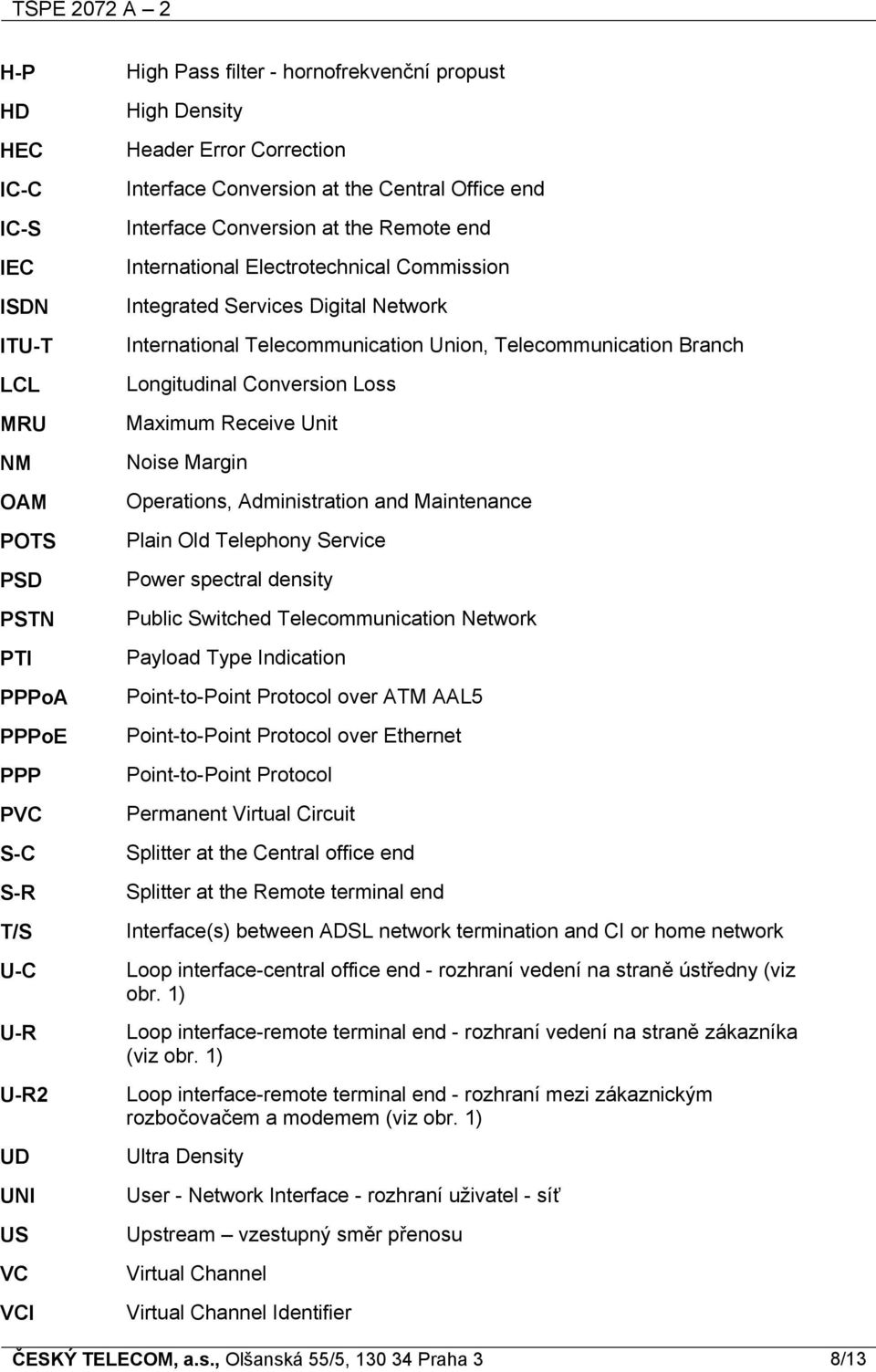 Telecommunication Union, Telecommunication Branch Longitudinal Conversion Loss Maximum Receive Unit Noise Margin Operations, Administration and Maintenance Plain Old Telephony Service Power spectral