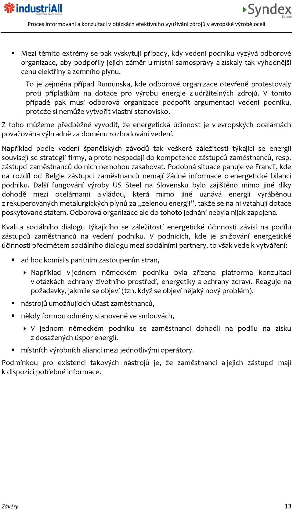V tomto případě pak musí odborová organizace podpořit argumentaci vedení podniku, protože si nemůže vytvořit vlastní stanovisko.