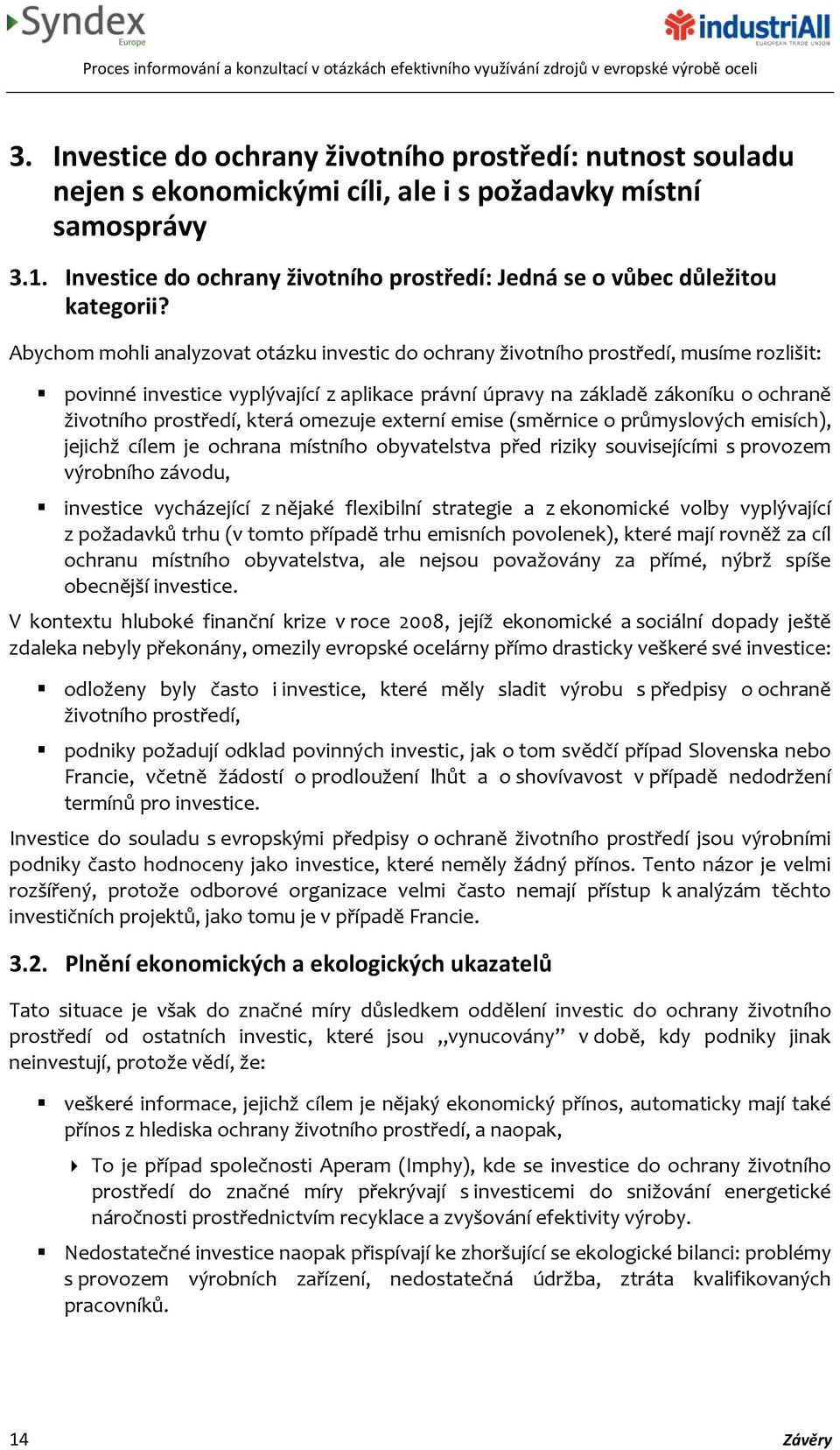 Abychom mohli analyzovat otázku investic do ochrany životního prostředí, musíme rozlišit: povinné investice vyplývající z aplikace právní úpravy na základě zákoníku o ochraně životního prostředí,