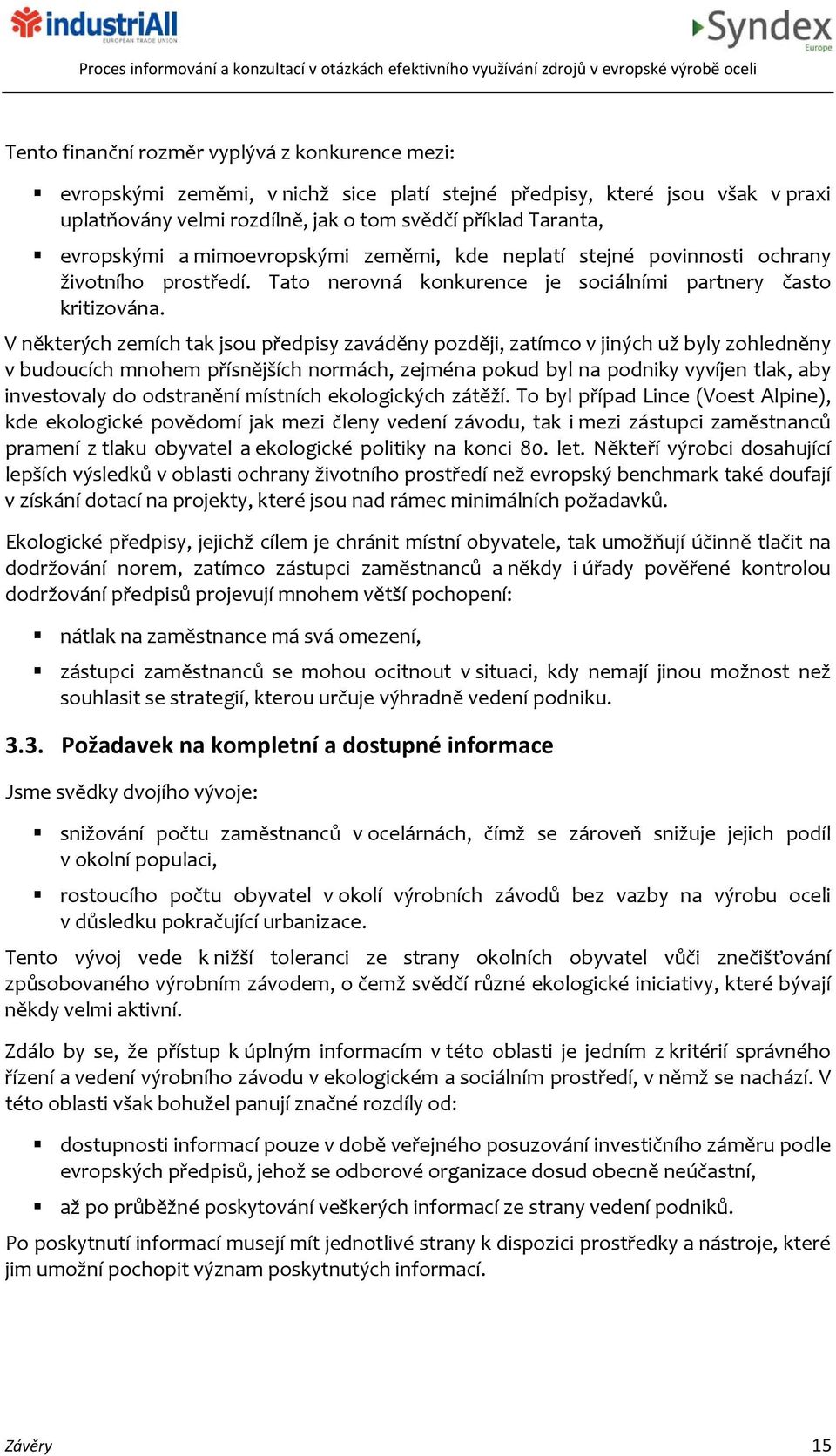 V některých zemích tak jsou předpisy zaváděny později, zatímco v jiných už byly zohledněny v budoucích mnohem přísnějších normách, zejména pokud byl na podniky vyvíjen tlak, aby investovaly do
