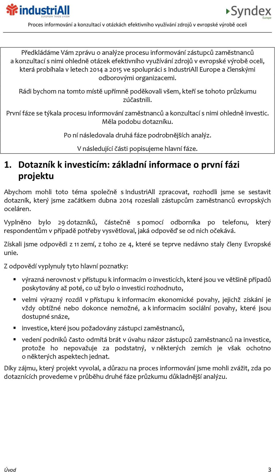 První fáze se týkala procesu informování zaměstnanců a konzultací s nimi ohledně investic. Měla podobu dotazníku. Po ní následovala druhá fáze podrobnějších analýz.