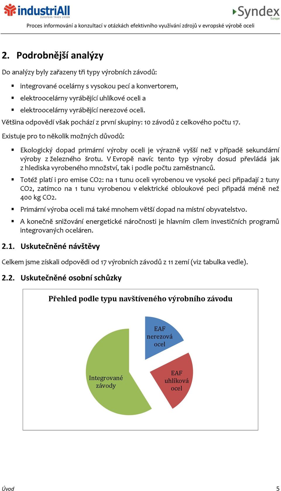 Existuje pro to několik možných důvodů: Ekologický dopad primární výroby oceli je výrazně vyšší než v případě sekundární výroby z železného šrotu.