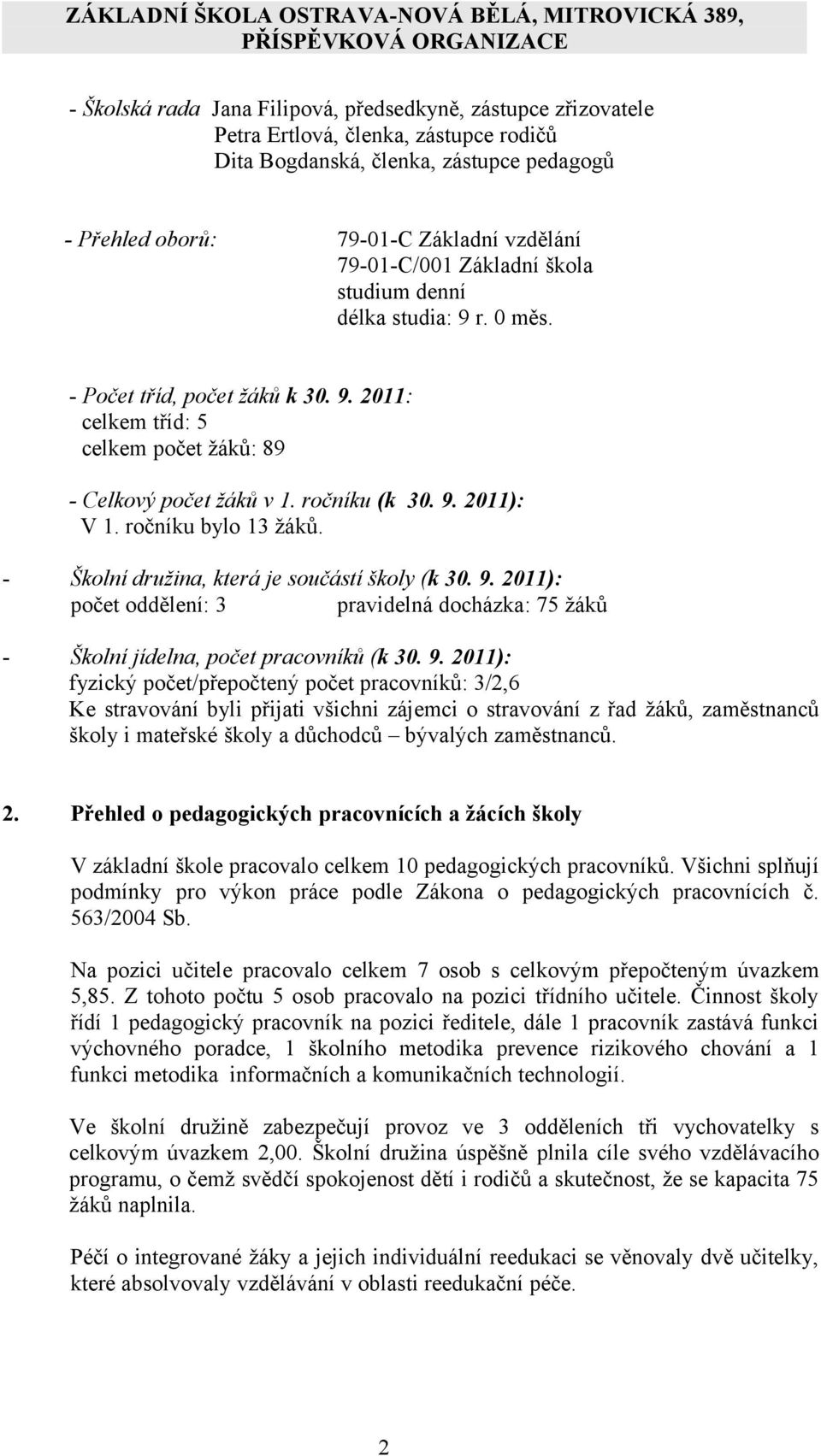 ročníku bylo 13 žáků. - Školní družina, která je součástí školy (k 30. 9.