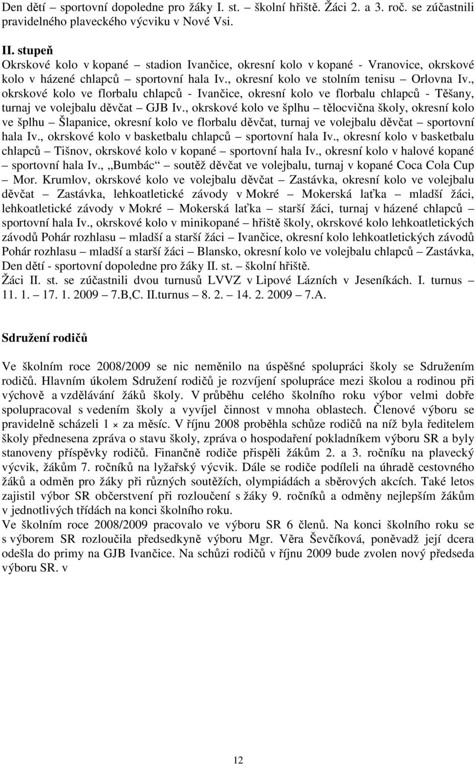 , okrskové kolo ve florbalu chlapců - Ivančice, okresní kolo ve florbalu chlapců - Těšany, turnaj ve volejbalu děvčat GJB Iv.