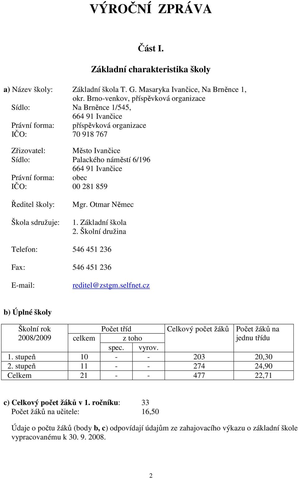 Ivančice Právní forma: obec IČO: 00 281 859 Ředitel školy: Škola sdružuje: Mgr. Otmar Němec 1. Základní škola 2. Školní družina Telefon: 546 451 236 Fax: 546 451 236 E-mail: reditel@zstgm.selfnet.