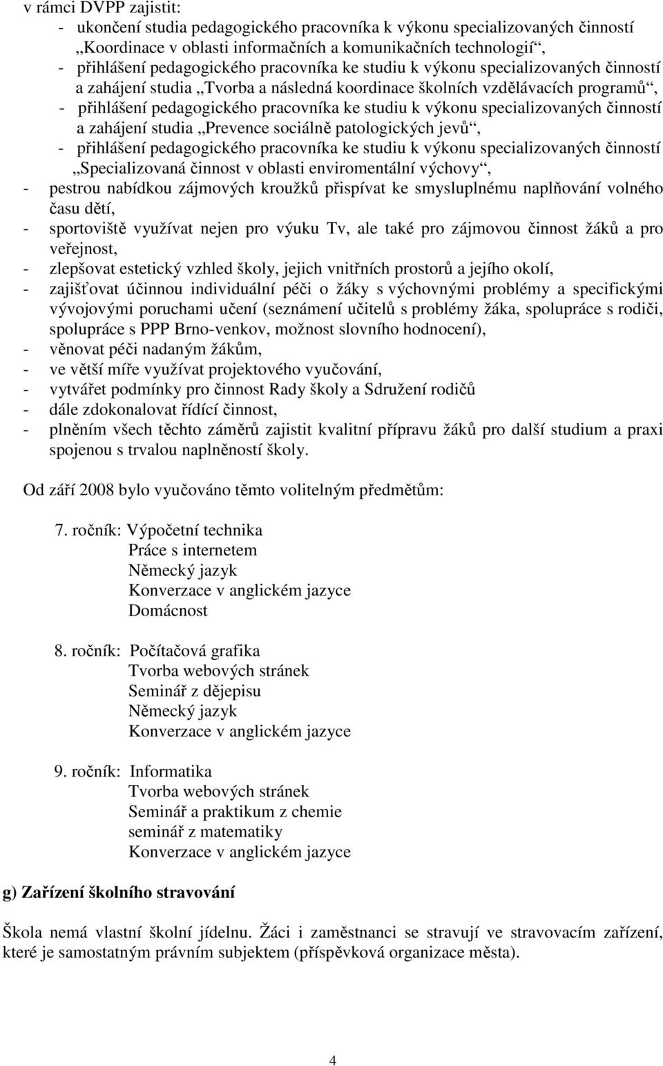 specializovaných činností a zahájení studia Prevence sociálně patologických jevů, - přihlášení pedagogického pracovníka ke studiu k výkonu specializovaných činností Specializovaná činnost v oblasti