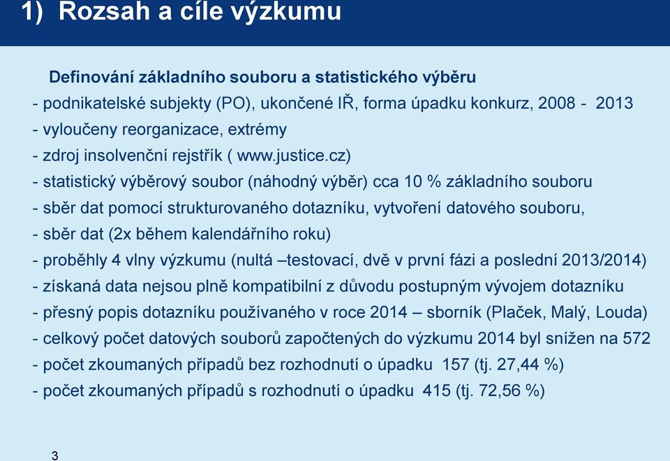 cz) - statistický výběrový soubor (náhodný výběr) cca 10 % základního souboru - sběr dat pomocí strukturovaného dotazníku, vytvoření datového souboru, - sběr dat (2x během kalendářního roku) -