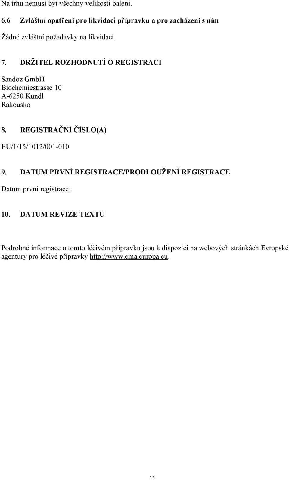 DRŽITEL ROZHODNUTÍ O REGISTRACI Sandoz GmbH Biochemiestrasse 10 A-6250 Kundl Rakousko 8. REGISTRAČNÍ ČÍSLO(A) EU/1/15/1012/001-010 9.