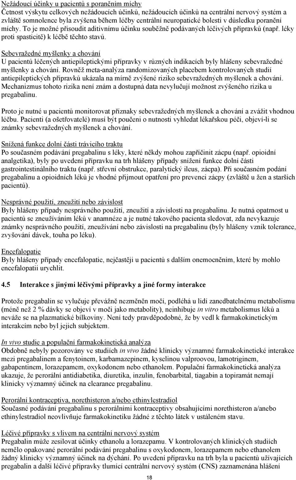 Sebevražedné myšlenky a chování U pacientů léčených antiepileptickými přípravky v různých indikacích byly hlášeny sebevražedné myšlenky a chování.