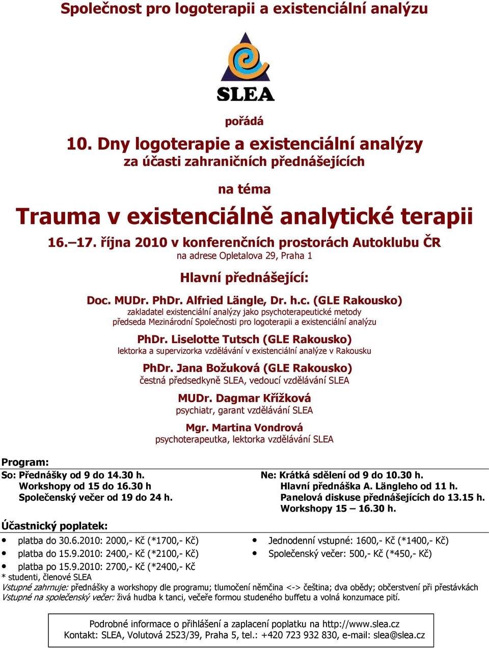 prostorách Autoklubu ČR na adrese Opletalova 29, Praha 1 Hlavní přednášející: Doc. MUDr. PhDr. Alfried Längle, Dr. h.c. (GLE Rakousko) zakladatel existenciální analýzy jako psychoterapeutické metody předseda Mezinárodní Společnosti pro logoterapii a existenciální analýzu Program: So: Přednášky od 9 do 14.