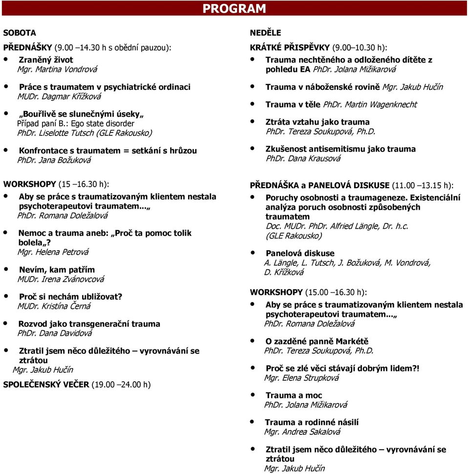 30 h): Trauma nechtěného a odloženého dítěte z pohledu EA Trauma v náboženské rovině Trauma v těle PhDr. Martin Wagenknecht Ztráta vztahu jako trauma Zkušenost antisemitismu jako trauma PhDr.