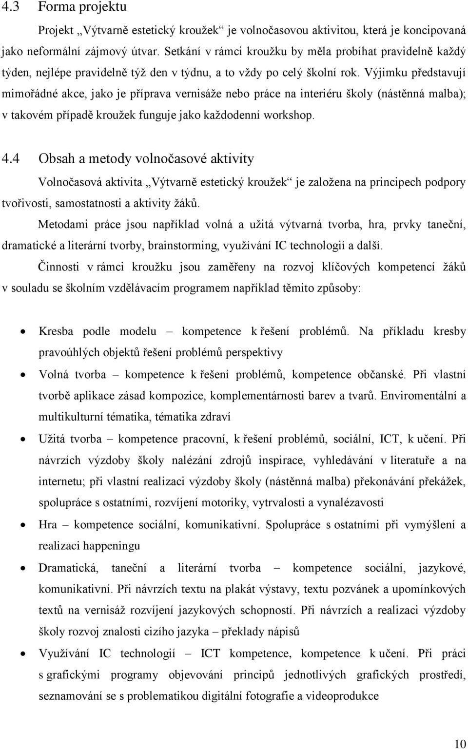 Výjimku představují mimořádné akce, jako je příprava vernisáže nebo práce na interiéru školy (nástěnná malba); v takovém případě kroužek funguje jako každodenní workshop. 4.