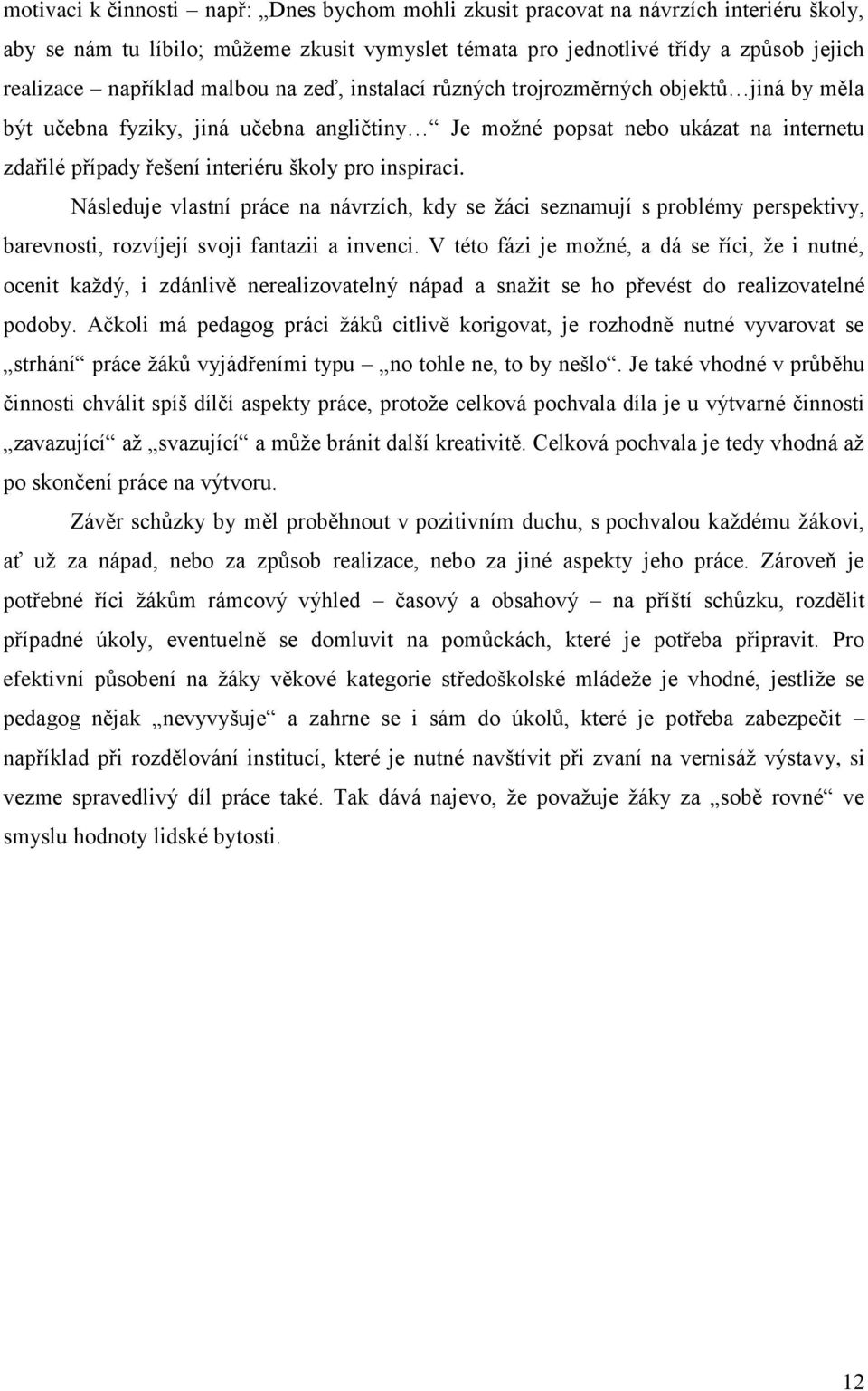 inspiraci. Následuje vlastní práce na návrzích, kdy se žáci seznamují s problémy perspektivy, barevnosti, rozvíjejí svoji fantazii a invenci.