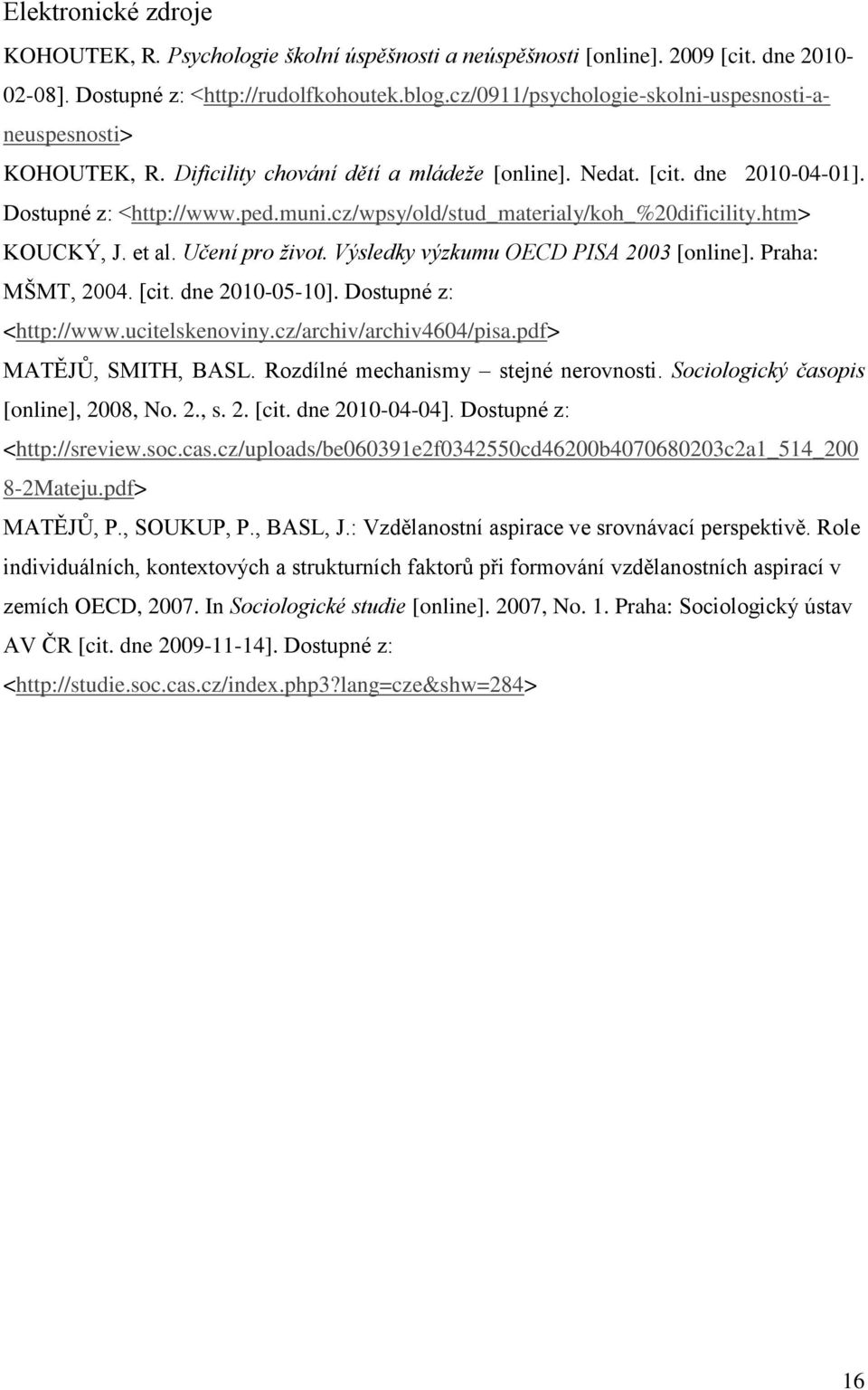 cz/wpsy/old/stud_materialy/koh_%20dificility.htm> KOUCKÝ, J. et al. Učení pro život. Výsledky výzkumu OECD PISA 2003 [online]. Praha: MŠMT, 2004. [cit. dne 2010-05-10]. Dostupné z: <http://www.