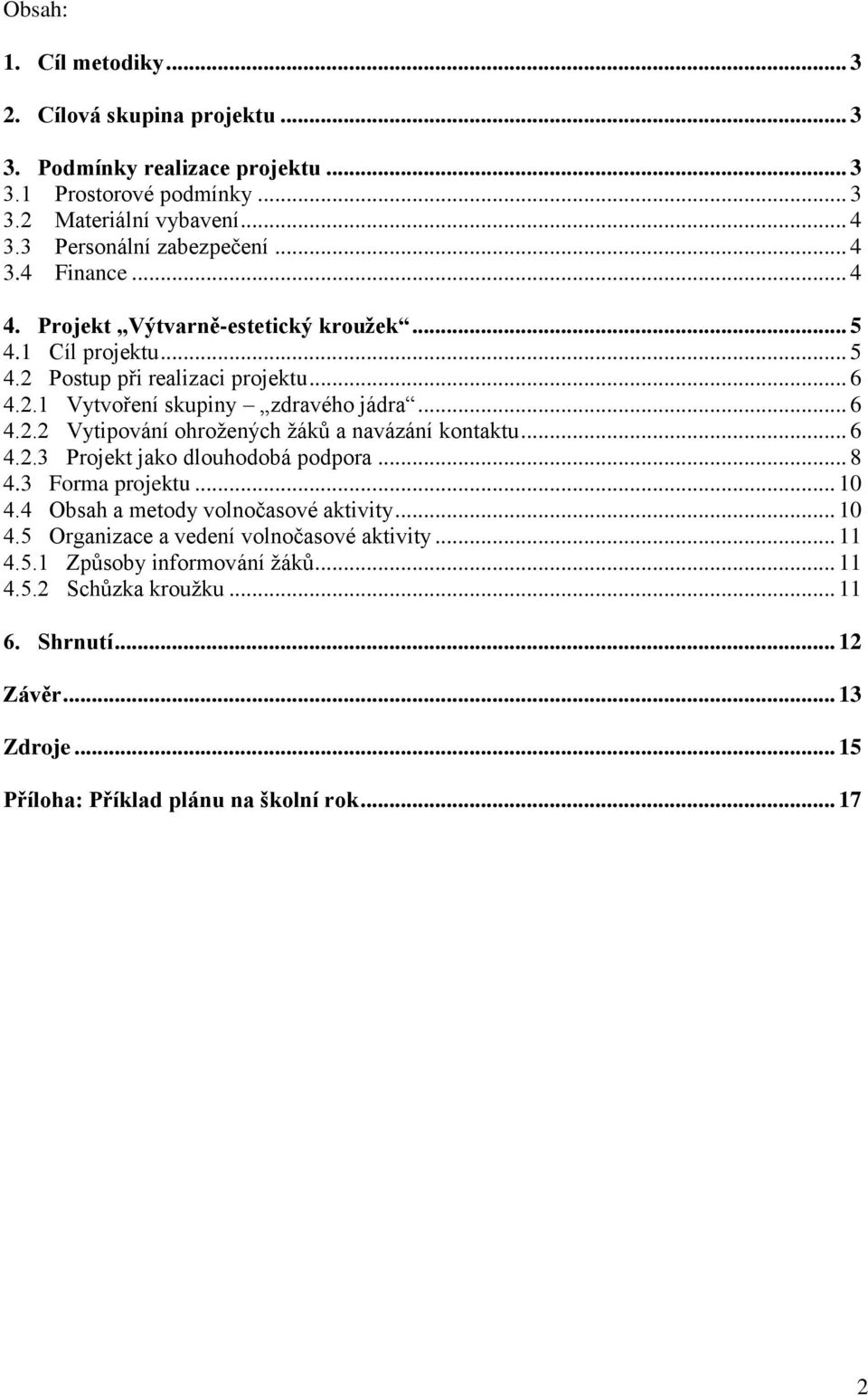 .. 6 4.2.3 Projekt jako dlouhodobá podpora... 8 4.3 Forma projektu... 10 4.4 Obsah a metody volnočasové aktivity... 10 4.5 Organizace a vedení volnočasové aktivity... 11 4.5.1 Způsoby informování žáků.