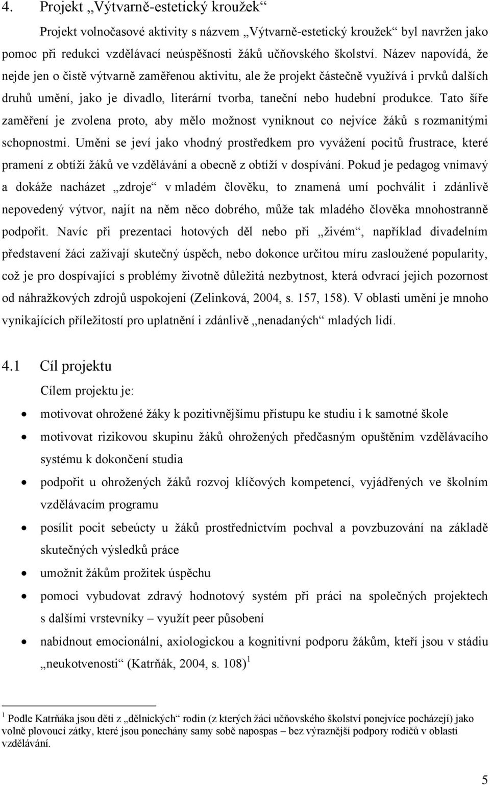 Tato šíře zaměření je zvolena proto, aby mělo možnost vyniknout co nejvíce žáků s rozmanitými schopnostmi.