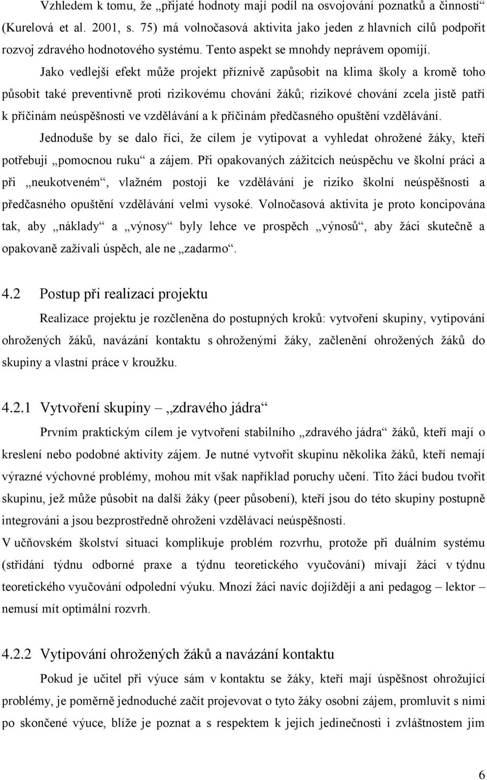 Jako vedlejší efekt může projekt příznivě zapůsobit na klima školy a kromě toho působit také preventivně proti rizikovému chování žáků; rizikové chování zcela jistě patří k příčinám neúspěšnosti ve