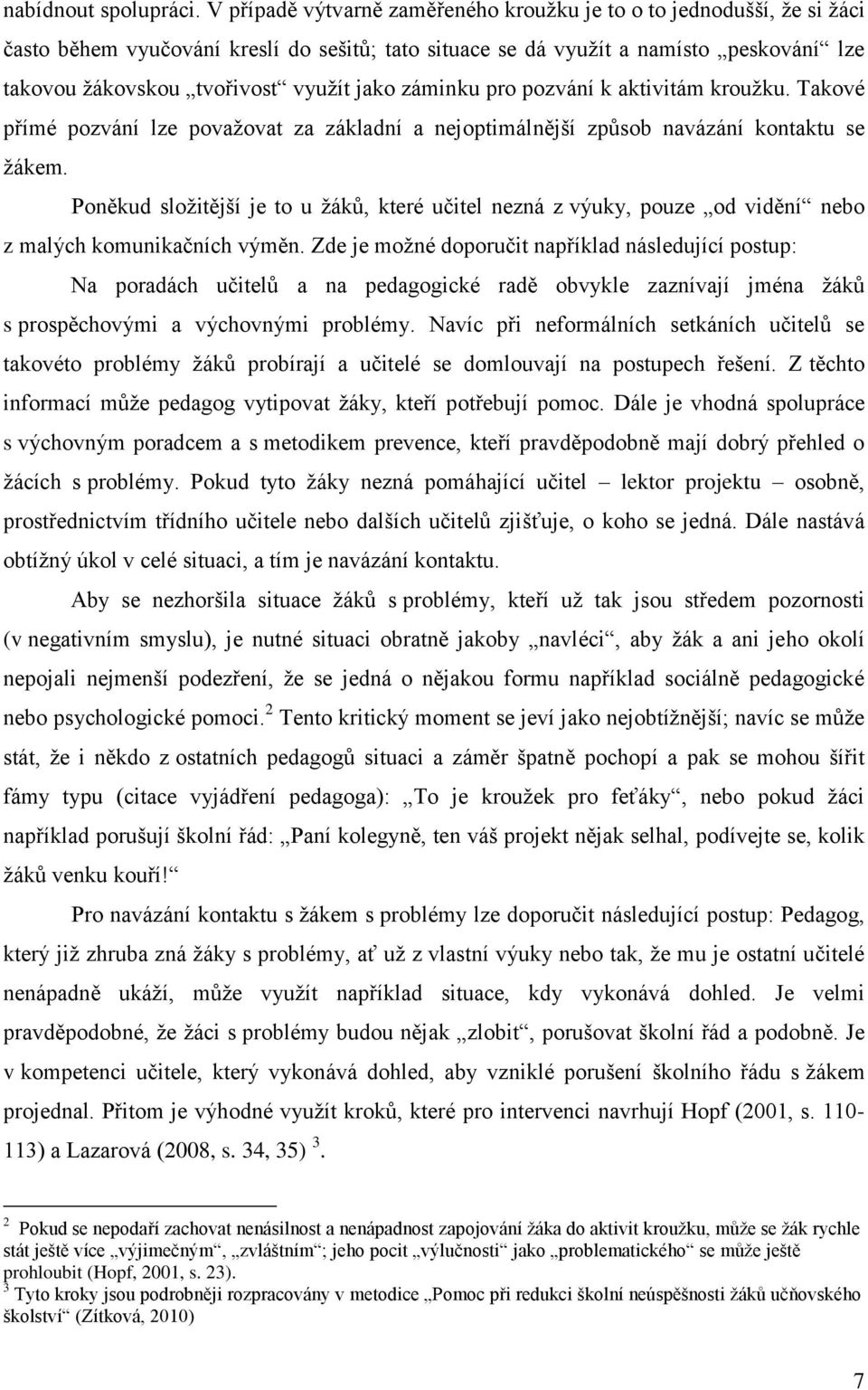 jako záminku pro pozvání k aktivitám kroužku. Takové přímé pozvání lze považovat za základní a nejoptimálnější způsob navázání kontaktu se žákem.