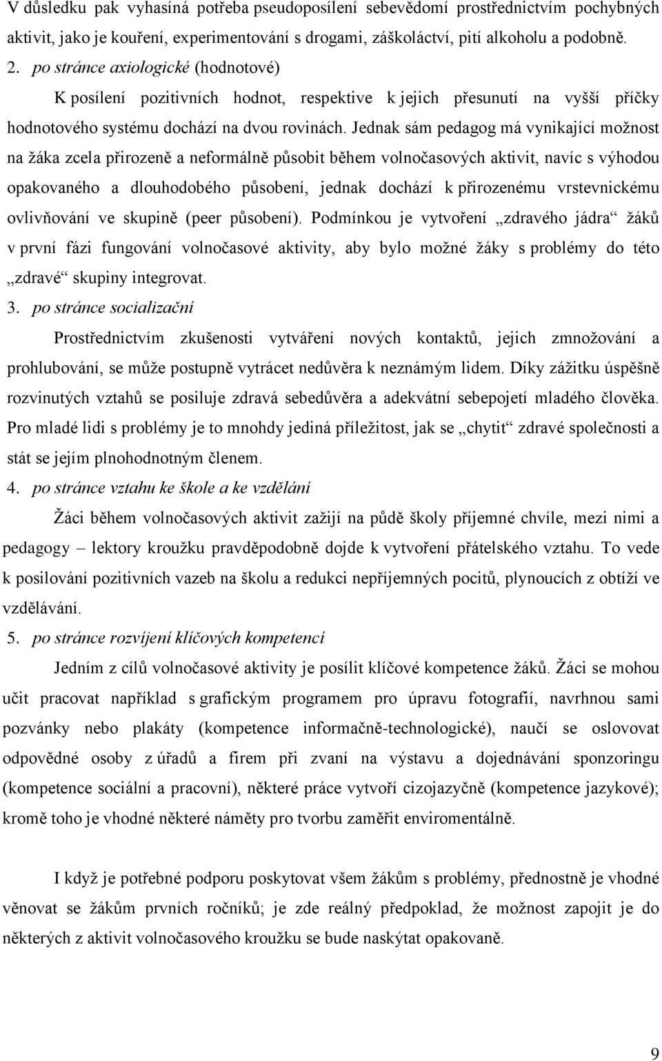 Jednak sám pedagog má vynikající možnost na žáka zcela přirozeně a neformálně působit během volnočasových aktivit, navíc s výhodou opakovaného a dlouhodobého působení, jednak dochází k přirozenému