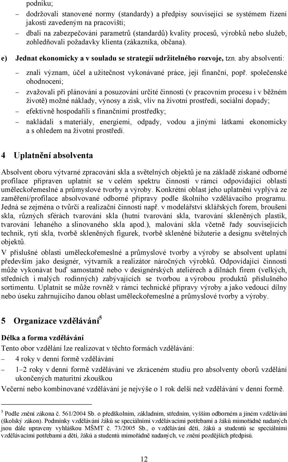 aby absolventi: znali význam, účel a užitečnost vykonávané práce, její finanční, popř.