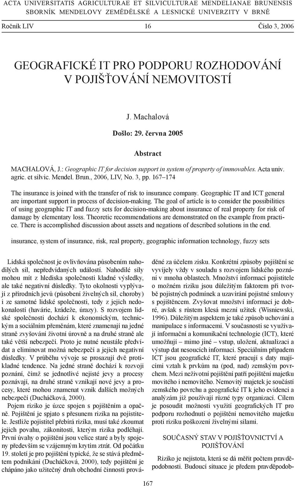 , 2006, LIV, No. 3, pp. 167 174 The insurance is joined with the transfer of risk to insurance company. Geographic IT and ICT general are important support in process of decision-making.