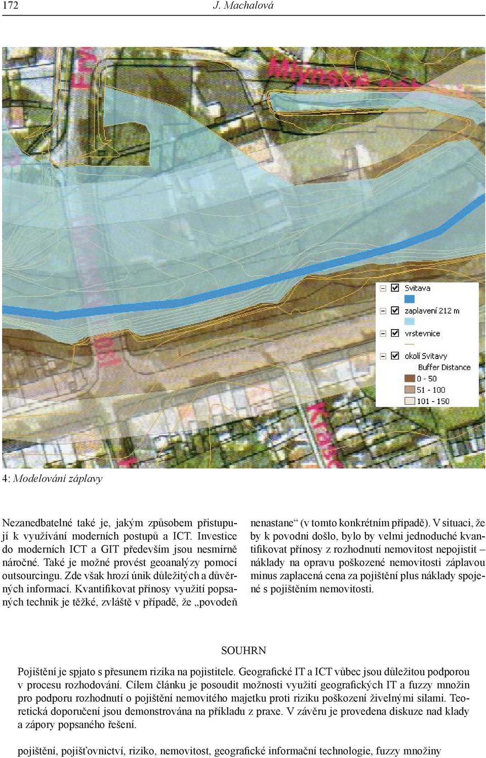 Kvantifikovat přínosy využití popsaných technik je těžké, zvláště v případě, že povodeň nenastane (v tomto konkrétním případě).